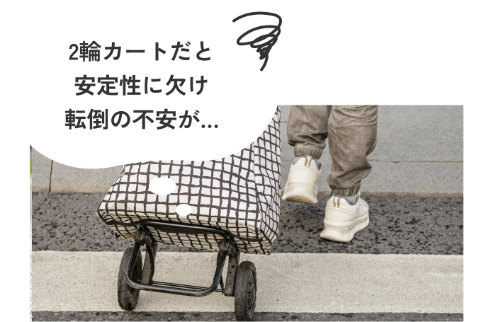 2輪カートだと安定性に欠け転倒の不安が…